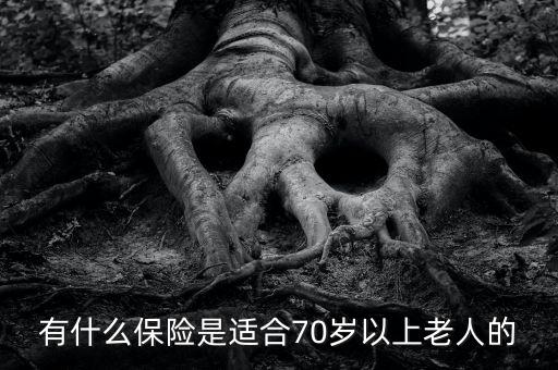 70歲以上老人買(mǎi)什么保險(xiǎn),70歲的老年人
