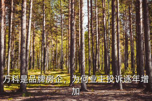 萬科是品牌房企，為何業(yè)主投訴逐年增加
