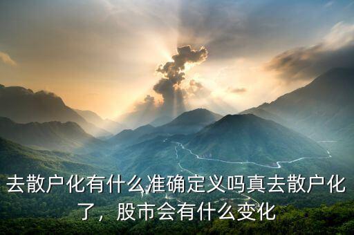 去散戶化有什么準(zhǔn)確定義嗎真去散戶化了，股市會(huì)有什么變化
