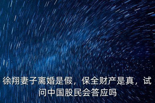 徐翔妻子離婚是假，保全財(cái)產(chǎn)是真，試問中國(guó)股民會(huì)答應(yīng)嗎