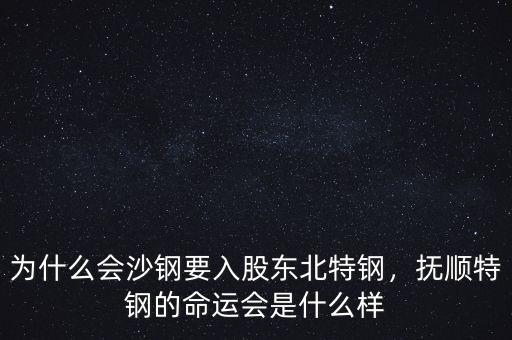 為什么會沙鋼要入股東北特鋼，撫順特鋼的命運(yùn)會是什么樣