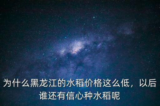 為什么黑龍江的水稻價格這么低，以后誰還有信心種水稻呢