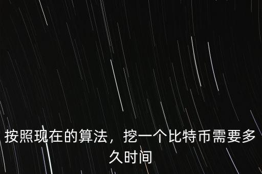按照現(xiàn)在的算法，挖一個(gè)比特幣需要多久時(shí)間