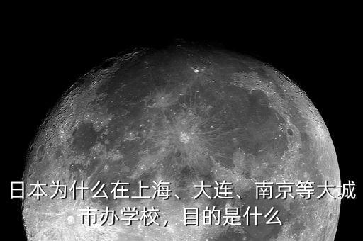 日本為什么在上海、大連、南京等大城市辦學(xué)校，目的是什么