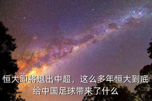 恒大即將退出中超，這么多年恒大到底給中國足球帶來了什么