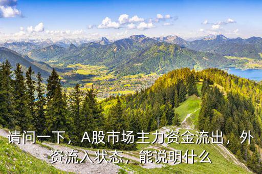 請問一下，A股市場主力資金流出，外資流入狀態(tài)，能說明什么