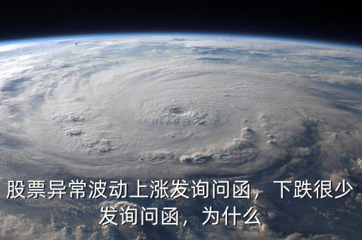 股票異常波動上漲發(fā)詢問函，下跌很少發(fā)詢問函，為什么