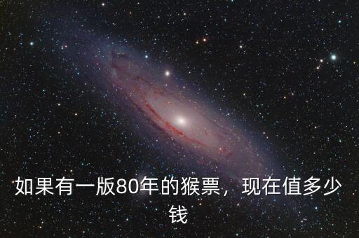 如果有一版80年的猴票，現(xiàn)在值多少錢
