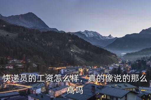 快遞員的工資怎么樣，真的像說(shuō)的那么高嗎