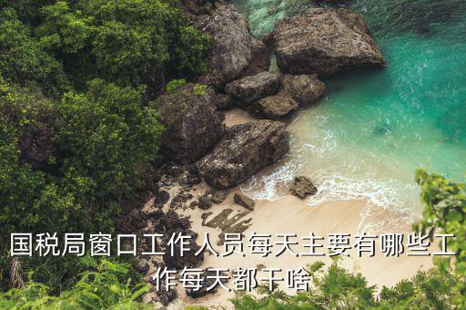 國稅取號窗口都有什么，國稅稅務局綜合服務窗口辦理什么業(yè)務