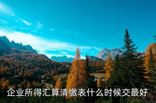 匯算清繳什么時(shí)候扣款，所得稅匯算清繳表什么時(shí)候交呀山東省的