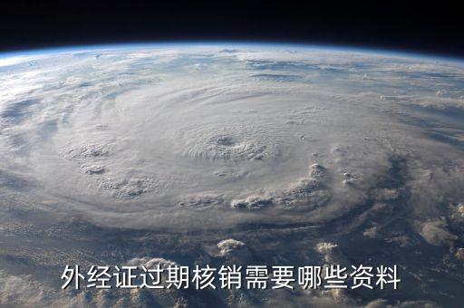 外經(jīng)證繳銷需要帶什么資料，外經(jīng)證過期核銷需要哪些資料