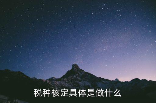 稅種核定是什么，稅務登記和核定稅種區(qū)別是什么