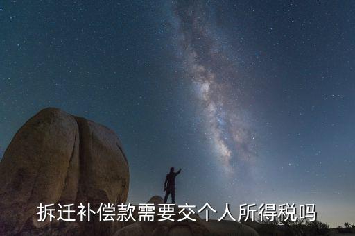 拆遷補(bǔ)償款應(yīng)繳納什么稅，拆遷補(bǔ)償款需要交個(gè)人所得稅嗎