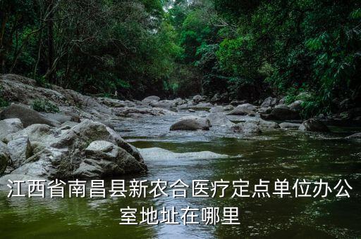 蓮塘地稅局辦公的單位在什么位置，江西省南昌縣新農(nóng)合醫(yī)療定點(diǎn)單位辦公室地址在哪里