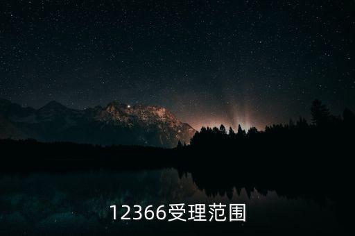 12366能咨詢什么，12366受理范圍