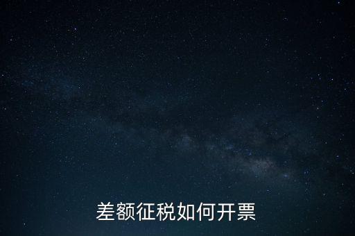 什么是差額發(fā)票如何申報，差額開票是什么意思