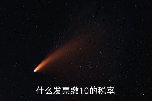 什么的增值稅稅率是10，什么發(fā)票繳10的稅率