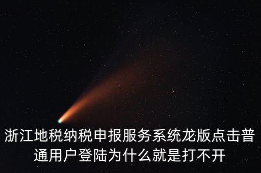 浙江地稅納稅申報(bào)服務(wù)系統(tǒng)龍版點(diǎn)擊普通用戶(hù)登陸為什么就是打不開(kāi)