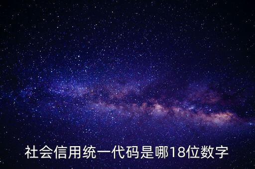 18位社會(huì)信用代碼是什么，社會(huì)信用統(tǒng)一代碼是哪18位數(shù)字