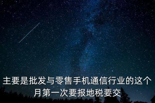 什么叫導(dǎo)稅，主要是批發(fā)與零售手機(jī)通信行業(yè)的這個月第一次要報(bào)地稅要交
