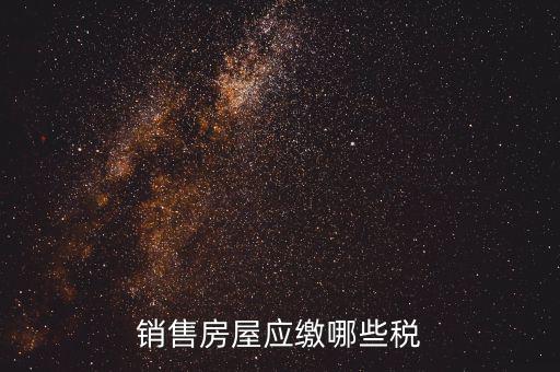 個人銷售房屋交什么稅，銷售房屋應(yīng)繳哪些稅