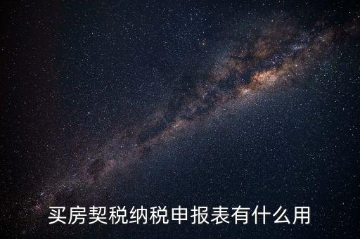 什么是契稅申報表，買房契稅納稅申報表有什么用
