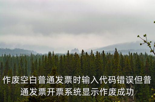 什么是空白發(fā)票作廢，增值稅空白發(fā)票作廢但是我在查發(fā)票作廢時(shí)作廢狀態(tài)是填開作廢怎么辦