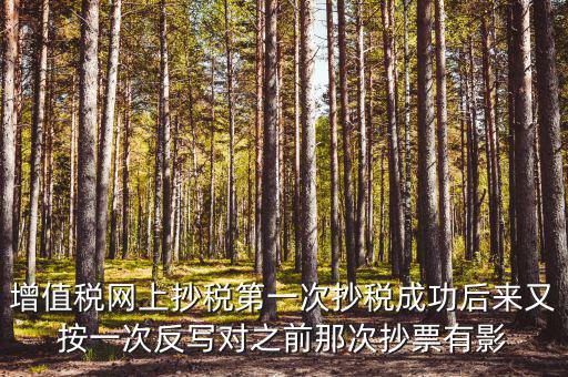 反寫抄報失敗有什么影響，增值稅網上抄稅第一次抄稅成功后來又按一次反寫對之前那次抄票有影