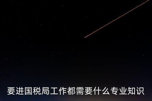 國(guó)稅局入職培訓(xùn)什么資料，公司剛辦要去國(guó)稅局培訓(xùn)主要是培訓(xùn)些什么