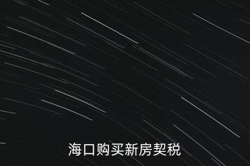 海南交契稅需要帶什么，三亞買房要哪些稅費(fèi)