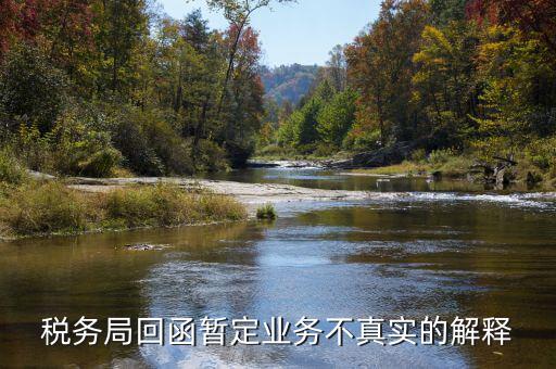 地稅局復函什么意思，稅務(wù)局回函暫定業(yè)務(wù)不真實的解釋