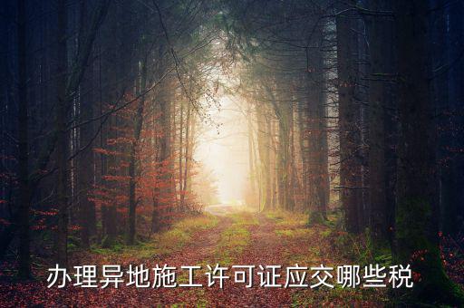 異地施工都需要繳納什么稅，建筑安裝業(yè)異地施工怎么交城建稅