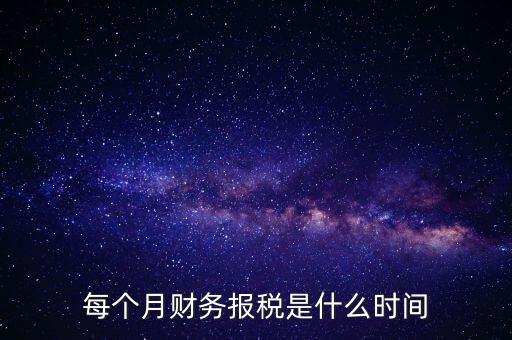 每月什么時候報稅，在線等報稅都是每月的幾號