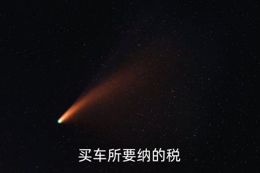 公司買車交什么稅，公司買個人的車雙方都需要繳納什么稅