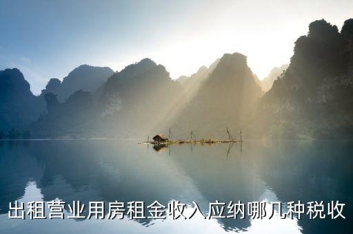 營業(yè)用房出租要什么稅，公司房屋出租要交哪些稅