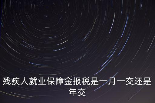 殘障金每年什么時(shí)候交，公司是不是每年都要交殘保金的繳納時(shí)間是什么時(shí)候謝謝