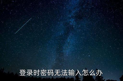 ca登錄后輸入不了密碼是什么意思，登錄時(shí)密碼無法輸入怎么辦
