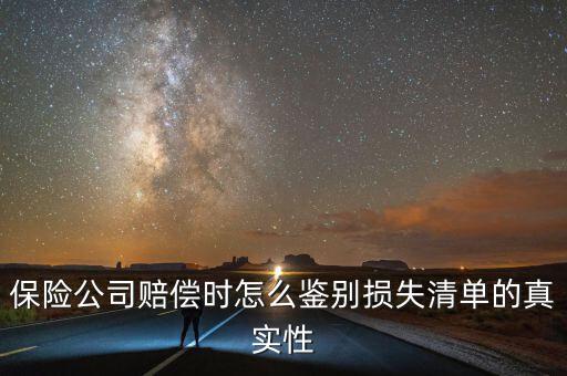 什么叫清單申報(bào)資產(chǎn)損失，保險(xiǎn)公司賠償時(shí)怎么鑒別損失清單的真實(shí)性