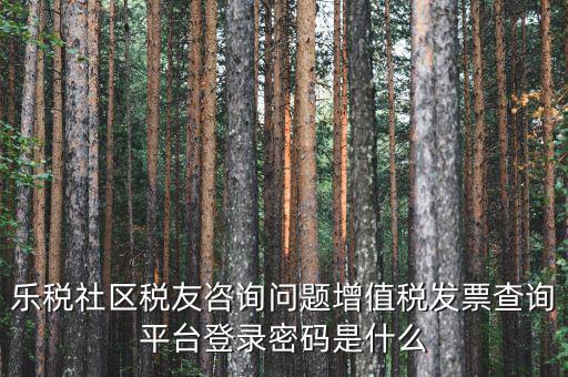 網(wǎng)上認(rèn)證發(fā)票平臺(tái)密碼是什么，國(guó)稅局發(fā)票軟件里用戶(hù)代碼和密碼是什么