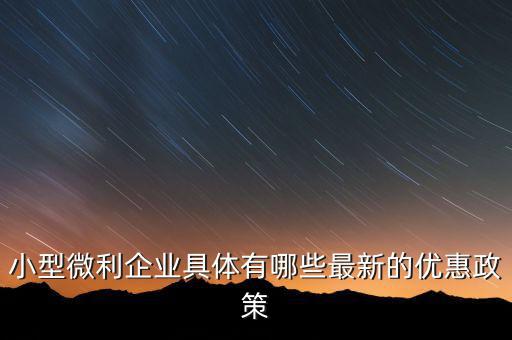 小型微利企業(yè)可以得什么扶持，國家如何對小微企業(yè)扶持有什么政策