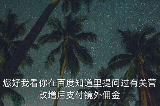 營改增后付傭金需要交什么稅，您好我看你在百度知道里提問過有關(guān)營改增后支付鏡外傭金