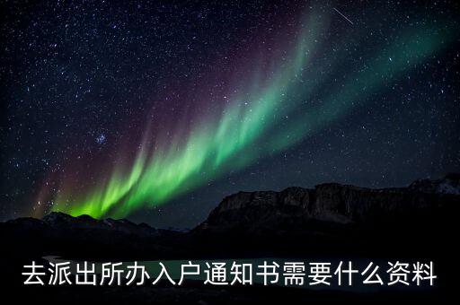 進(jìn)戶通知是什么，去派出所辦入戶通知書需要什么資料