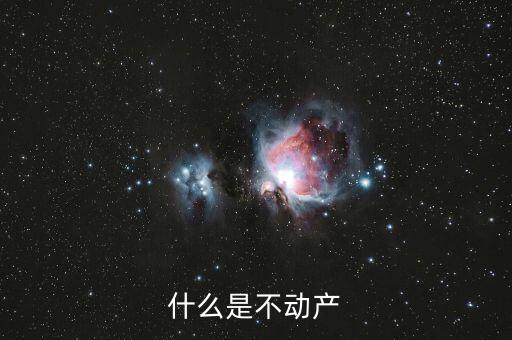 不含不動(dòng)產(chǎn)是什么意思，什么是不動(dòng)產(chǎn)