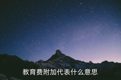 文化教育費(fèi)附加是什么，教育費(fèi)附加代表什么意思