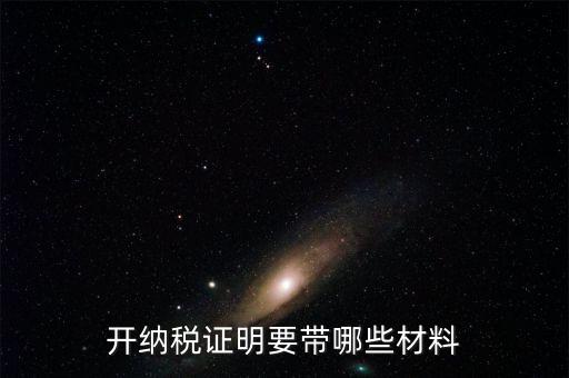 打納稅證明需要什么資料，去稅務局辦理去年的納稅證明需要帶什么資料呀