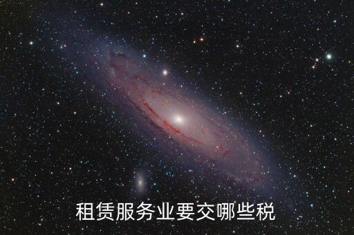 租賃費(fèi)交什么稅，租賃服務(wù)業(yè)要交哪些稅