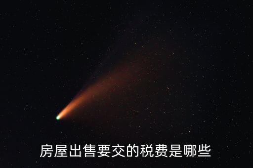 出售不動產(chǎn)交什么稅，納稅人轉(zhuǎn)讓不動產(chǎn)繳納的稅費有哪些