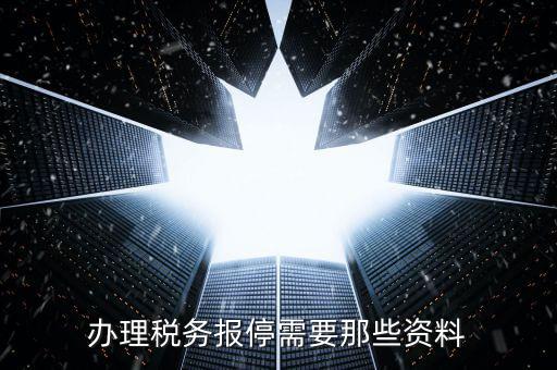 報停稅款要什么資料，個體工商戶稅務(wù)報停需要哪些手續(xù)