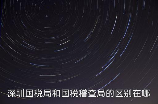 深圳國稅局干什么的，深圳龍華國稅的全稱是什么謝謝